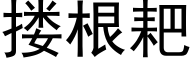 搂根耙 (黑体矢量字库)