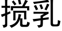 攪乳 (黑體矢量字庫)