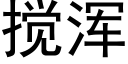 攪渾 (黑體矢量字庫)