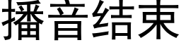 播音结束 (黑体矢量字库)