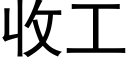 收工 (黑體矢量字庫)