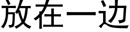 放在一边 (黑体矢量字库)