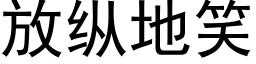 放縱地笑 (黑體矢量字庫)