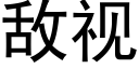 敌视 (黑体矢量字库)