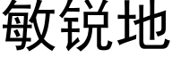 敏銳地 (黑體矢量字庫)