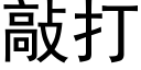 敲打 (黑體矢量字庫)