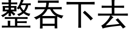 整吞下去 (黑体矢量字库)