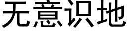 无意识地 (黑体矢量字库)