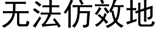 無法仿效地 (黑體矢量字庫)