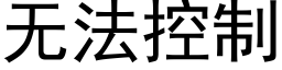 無法控制 (黑體矢量字庫)