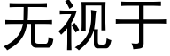 無視于 (黑體矢量字庫)