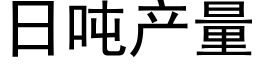 日噸産量 (黑體矢量字庫)