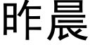 昨晨 (黑體矢量字庫)