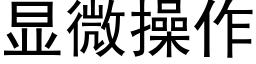 顯微操作 (黑體矢量字庫)