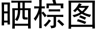 曬棕圖 (黑體矢量字庫)