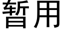 暫用 (黑體矢量字庫)