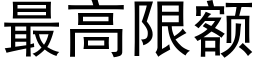 最高限額 (黑體矢量字庫)