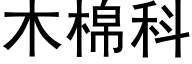 木棉科 (黑體矢量字庫)