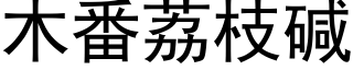 木番荔枝碱 (黑体矢量字库)