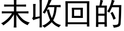 未收回的 (黑體矢量字庫)