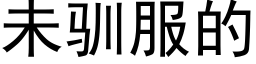 未馴服的 (黑體矢量字庫)