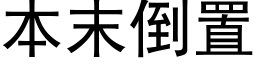 本末倒置 (黑體矢量字庫)