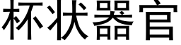 杯狀器官 (黑體矢量字庫)