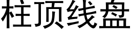 柱顶线盘 (黑体矢量字库)