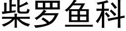 柴罗鱼科 (黑体矢量字库)