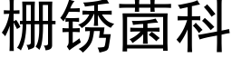 栅锈菌科 (黑体矢量字库)