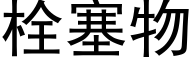 栓塞物 (黑体矢量字库)