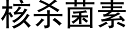 核杀菌素 (黑体矢量字库)