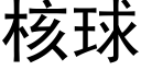 核球 (黑体矢量字库)