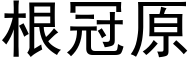 根冠原 (黑体矢量字库)