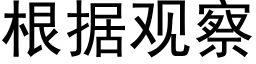 根據觀察 (黑體矢量字庫)