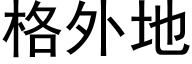 格外地 (黑體矢量字庫)