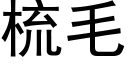 梳毛 (黑体矢量字库)