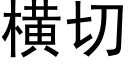 橫切 (黑體矢量字庫)