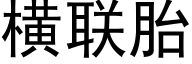 横联胎 (黑体矢量字库)