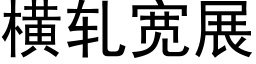 横轧宽展 (黑体矢量字库)