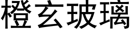 橙玄玻璃 (黑体矢量字库)