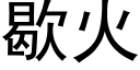 歇火 (黑體矢量字庫)