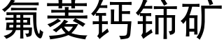 氟菱钙铈矿 (黑体矢量字库)