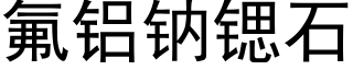 氟鋁鈉锶石 (黑體矢量字庫)