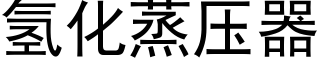 氢化蒸压器 (黑体矢量字库)