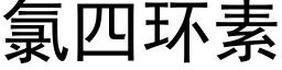 氯四環素 (黑體矢量字庫)