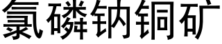 氯磷鈉銅礦 (黑體矢量字庫)