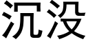 沉沒 (黑體矢量字庫)