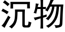 沉物 (黑体矢量字库)