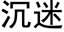 沉迷 (黑體矢量字庫)